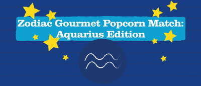 Zodiac Gourmet Popcorn Match: Aquarius Edition