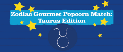 Zodiac Gourmet Popcorn Match: Taurus Edition